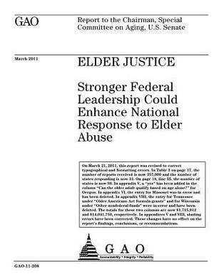 Elder justice: stronger federal leadership could enhance national response to elder abuse: report to the Chairman, Special Committee by U. S. Government Accountability Office