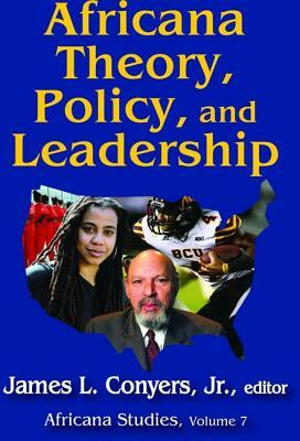 Africana Theory, Policy, and Leadership by James L. Conyers