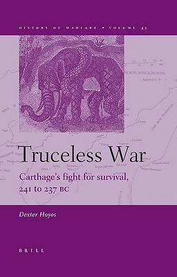 Truceless War: Carthages Fight for Survival, 241 to 237 BC by Dexter Hoyos