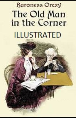 The Old Man in the Corner Illustrated by Baroness Orczy