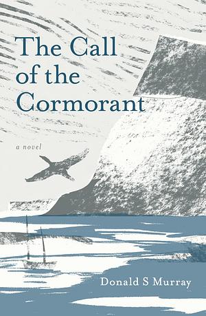 The Call of the Cormorant by Donald S. Murray, Donald S. Murray