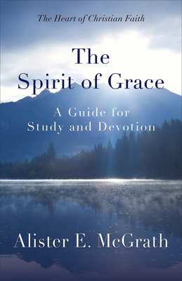 The Spirit of Grace: A Guide for Study and Devotion by Alister McGrath