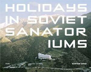 Holidays in Soviet Sanatoriums by Maryam Omidi