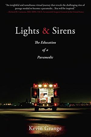Lights and Sirens: The Education of a Paramedic by Kevin Grange