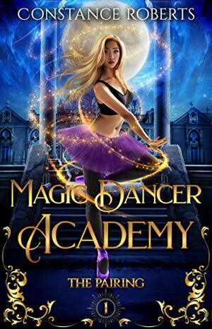 Magic Dancer Academy: The Pairing: Magic Dancer Academy #1 by Constance Roberts