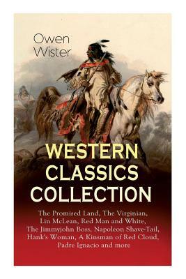 Western Classics Collection: The Promised Land, The Virginian, Lin McLean, Red Man and White, The Jimmyjohn Boss, Napoleon Shave-Tail, Hank's Woman by Owen Wister, Frederic Remington