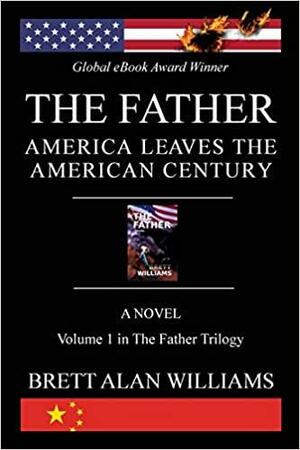 THE FATHER: AMERICA LEAVES THE AMERICAN CENTURY by Brett Alan Williams