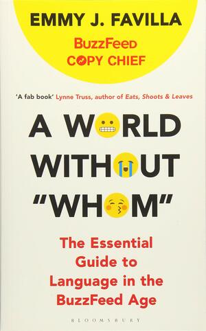 A World Without Whom: The Essential Guide to Language in the BuzzFeed Age by Emmy J. Favilla