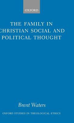 The Family in Christian Social and Political Thought by Brent Waters