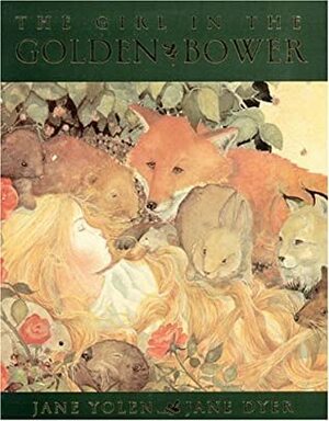 The Girl in the Golden Bower by Jane Yolen, Jane Dyer