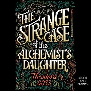 The Strange Case of the Alchemist's Daughter by Theodora Goss