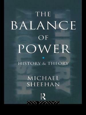 The Balance Of Power: History & Theory by Michael Sheehan
