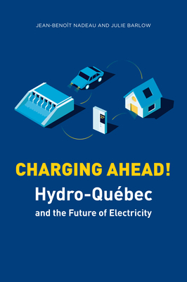 Charging Ahead: Hydro-Qu?bec and the Future of Electricity by Julie Barlow, Jean-Beno't Nadeau