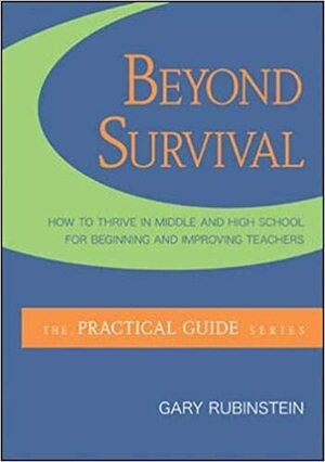 Beyond Survival: How to Thrive in Middle and High School for Beginning and Improving Teachers by Gary Rubinstein