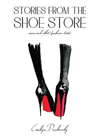 Stories from The Shoe Store: Men and Other Hot Fashion Accessories by Emilija Pavlovikj