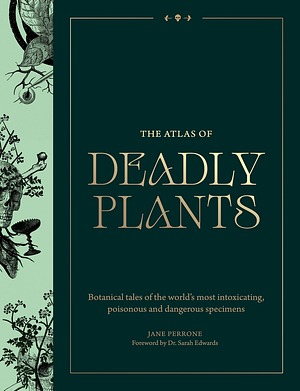 Atlas of Deadly Plants: Botanical Tales of the World's Most Intoxicating, Poisonous and Dangerous Specimens by Jane Perrone