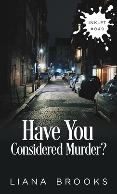 Have You Considered Murder? by Liana Brooks