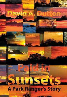 Paid in Sunsets: A Park Ranger's Story by David a. Dutton