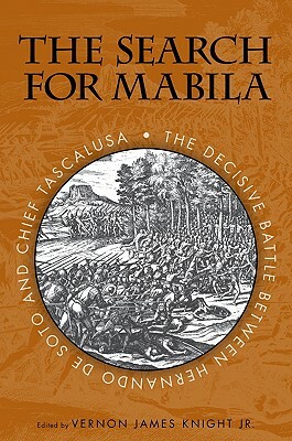 The Search for Mabila: The Decisive Battle Between Hernando de Soto and Chief Tascalusa by 