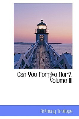 Can You Forgive Her?, Volume III by Anthony Trollope