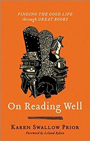 On Reading Well: Finding the Good Life Through Great Books by Leland Ryken, Karen Swallow Prior, Ned Bustard