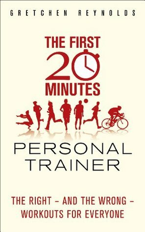 The First Twenty Minutes Personal Trainer: The right - and the wrong - workouts for everyone by Gretchen Reynolds