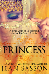 Princess: A True Story of Life Behind the Veil in Saudi Arabia by Jean Sasson