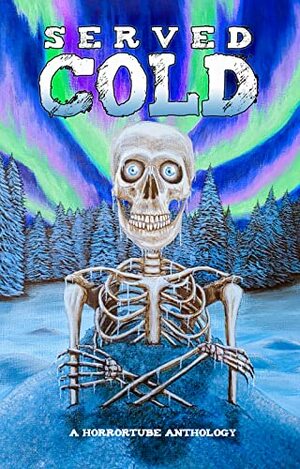 Served Cold: A HorrorTube Anthology by Aphrodite Lee, R. Saint Claire, Steve Donoghue, D.L. Tillery, Cameron Chaney, Cam Wolfe, Mike DeFrench, Dane Cobain, Janine Pipe, Donnie Goodman