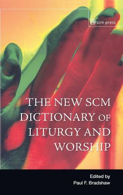 New Scm Dictionary of Liturgy and Worship by Paul F. Bradshaw
