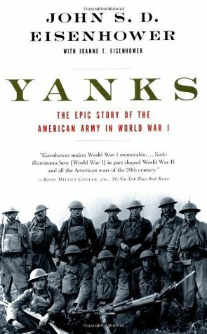 Yanks: The Epic Story of the American Army in World War I by Joanne Thompson Eisenhower, John S.D. Eisenhower