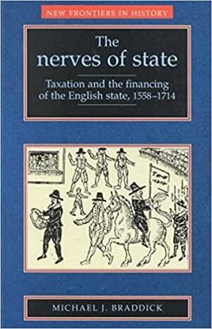 The Nerves Of State: Taxation And The Financing Of The English State, 1558 1714 by Michael J. Braddick