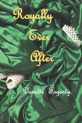 Royally Ever After by Danette Fogarty