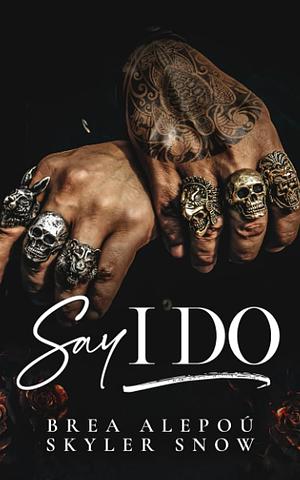 Say I Do by Skyler Snow, Brea Alepoú