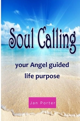 "Soul Calling, your Angel guided life purpose" by Jan Porter