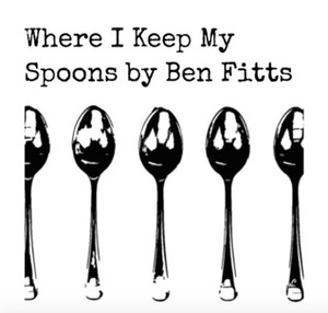 Where I Keep My Spoons by Ben Fitts