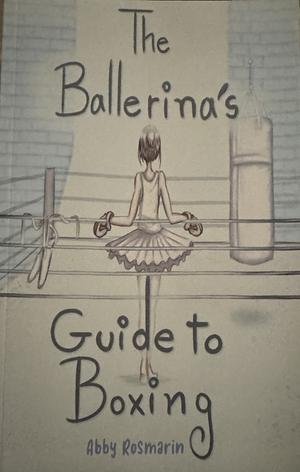 The Ballerina's Guide to Boxing by Abby Rosmarin