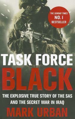 Task Force Black: The Explosive True Story of the SAS and the Secret War in Iraq by Mark Urban