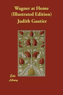 Wagner at Home (Illustrated Edition) by Judith Gautier