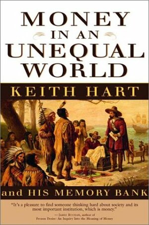 Money In An Unequal World: Keith Hart And His Memory Bank by Keith Hart
