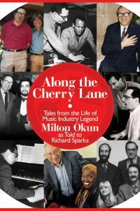 Along the Cherry Lane: Tales from the Life of Music Industry Legend Milton Okun by Milton Okun, Richard Sparks