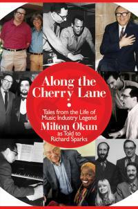 Along the Cherry Lane: Tales from the Life of Music Industry Legend Milton Okun by Richard Sparks, Milton Okun