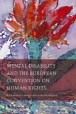 Mental Disability and the European Convention on Human Rights by Oliver Thorold, Peter Bartlett, Oliver Lewis