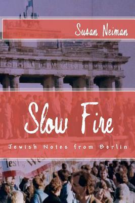 Slow Fire: Jewish Notes from Berlin by Susan Neiman