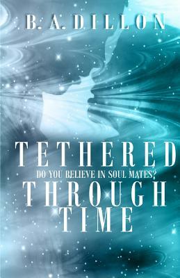 Tethered Through Time by Lori Deitz, B.A. Dillon