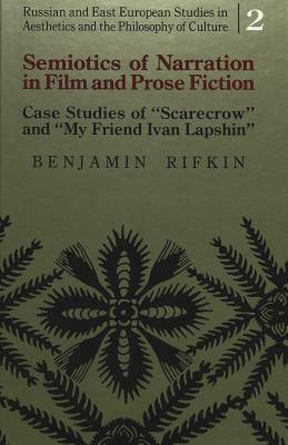 Semiotics of Narration in Film and Prose Fiction: Case Studies of Scarecrow and My Friend Ivan Lapshin by Benjamin Rifkin