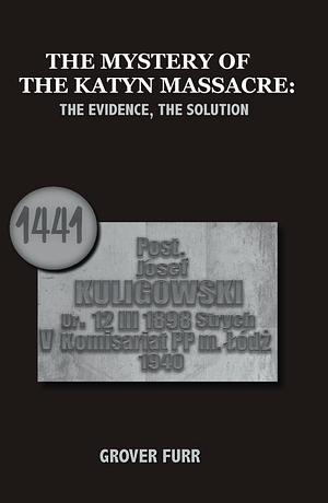 The Mystery of the Katyn Massacre: The Evidence, The Solution by Grover Furr