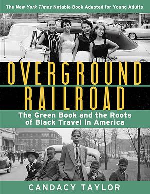 Overground Railroad (The Young Adult Adaptation): The Green Book and the Roots of Black Travel in America by Candacy A. Taylor, Candacy A. Taylor