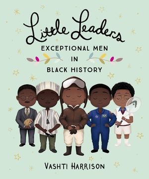 Little Leaders: Exceptional Men in Black History by Vashti Harrison