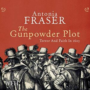 The Gunpowder Plot: Terror And Faith In 1605 by Antonia Fraser