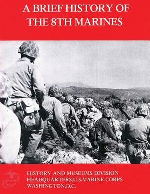 A Brief History Of The 8th Marines by James S. Santelli